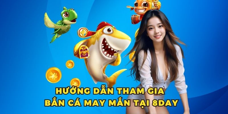 Huong dan tham gia ban ca may man tai 8DAY - 7m vn