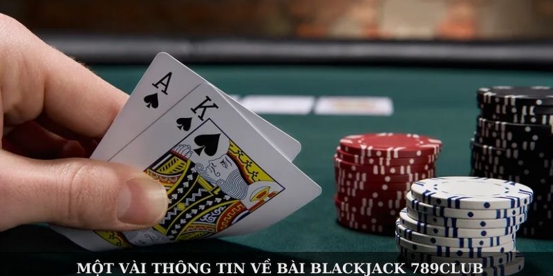 Một vài thông tin về bài Blackjack 789Club
