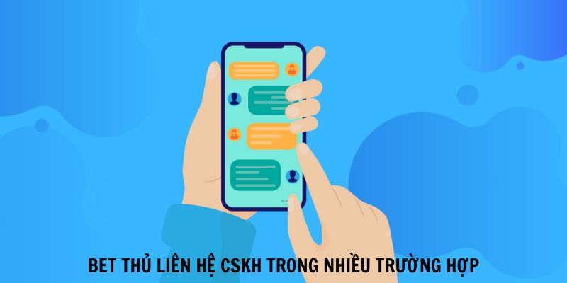 Bet thủ liên hệ CSKH trong nhiều trường hợp
